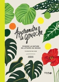 Ebook en anglais télécharger Apprendre la gouache  - Peindre la nature en 6 étapes ou moins, 15 minutes par jour par Hanna Podbury, Améline Néreaud 9782263180156 (French Edition) 