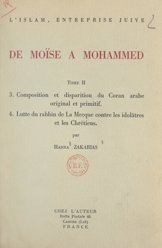 L'Islam, entreprise juive : de Moïse à Mohammed (2). Composition et disparition du Coran arabe original et primitif. Suivi de Lutte du rabbin de La Mecque contre les idolâtres et les Chrétiens
