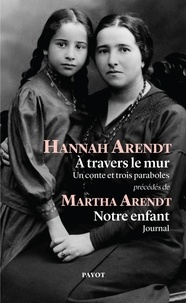 Hannah Arendt - A travers le mur - Un conte et trois paraboles précédés de Notre enfant.