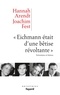 Hannah Arendt et Joachim C. Fest - «Eichmann était d'une bêtise révoltante» - Entretiens et lettres.
