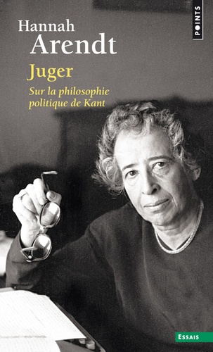 Hannah Arendt - Juger, Sur la philosophie politique de Kant - Suivi de deux essais interprétatifs par Ronald Beiner et Myriam Revault d'Allonnes.