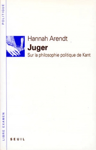 Hannah Arendt - Juger - Sur la philosophie politique de Kant.