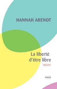 Hannah Arendt - La liberté d'être libre - Les conditions et la signification de la révolution.