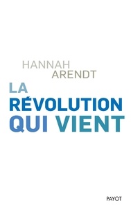 Hannah Arendt - La révolution qui vient.