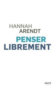 Hannah Arendt - Penser librement.