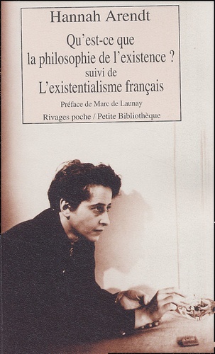 Hannah Arendt - Qu'est-ce que la philosophie de l'existence ? - Suivi de L'existentialisme français et de Heidegger le renard.