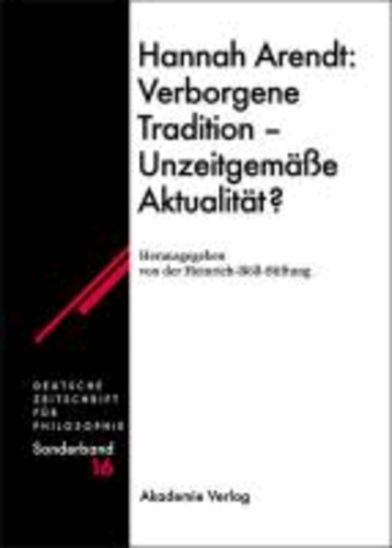 Hannah Arendt: Verborgene Tradition - Unzeitgemäße Aktualität?.