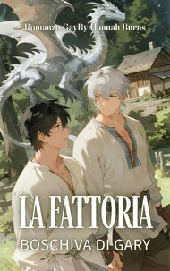 Romanzo Gay: La fattoria boschiva di Gary - Un Drago d'Argento, un Gentile Fattore - Una Vita Magica tra Cibo e Avventure