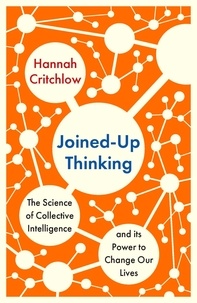 Hannah Critchlow - Joined-Up Thinking - The Science of Collective Intelligence and its Power to Change Our Lives.