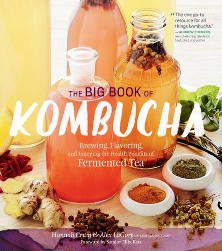 The Big Book of Kombucha. Brewing, Flavoring, and Enjoying the Health Benefits of Fermented Tea