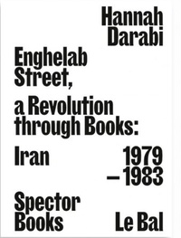 Hannah Darabi - Enghelab street, a revolution through books - Iran 1979-1983.