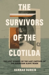 Hannah Durkin - The Survivors of the Clotilda - The Lost Stories of the Last Captives of the American Slave Trade.