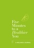 Hannah Ebelthite - Five Minutes to a Healthier You: A Guided Journal to Better Health.