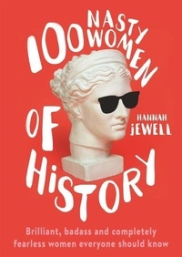 Hannah Jewell - 100 Nasty Women of History - Brilliant, badass and completely fearless women everyone should know.