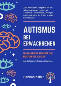 Autismus bei Erwachsenen: Der praktische Ratgeber zum Meistern des Alltags