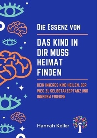 Télécharger gratuitement les livres pdf Die Essenz von Das Kind in dir muss Heimat finden: Dein inneres Kind heilen: Der Weg zu Selbstakzeptanz und innerem Frieden  en francais