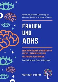 Frauen und ADHS: Dein praktischer Ratgeber für Fokus, Lebensfreude und gelungene Beziehungen