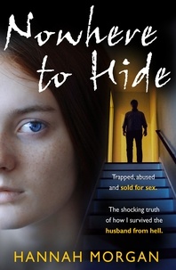 Hannah Morgan - Nowhere to Hide - Trapped, abused and sold for sex.