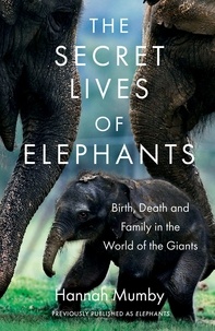 Hannah Mumby - The Secret Lives of Elephants - Birth, Death and Family in the World of the Giants.