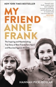Hannah Pick-Goslar et Dina Kraft - My Friend Anne Frank - The Inspiring and Heartbreaking True Story of Best Friends Torn Apart and Reunited Against All Odds.