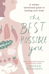 Hannah Richards - The Best Possible You - A unique nutritional guide to healing your body.