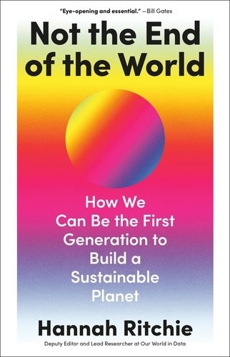 Not the End of the World. How We Can Be the First Generation to Build a Sustainable Planet