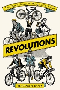 Hannah Ross - Revolutions - How Women Changed the World on Two Wheels.