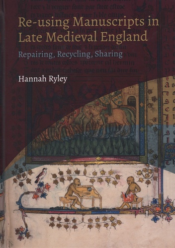 Hannah Ryley - Re-using Manuscripts in Late Medieval England - Repairing, Recycling, Sharing.