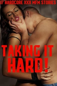 Taking It Hard! 17 XXX Story MEGA BUNDLE, Hardcore Extreme Erotica Collection Younger/Older Alpha Male Stories Multiple Partner Menage MF, MFM, MMMMF