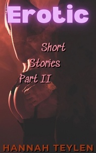  Hannah Teylen - Erotic Short Stories Part 2 - Erotic Short Stories, #2.