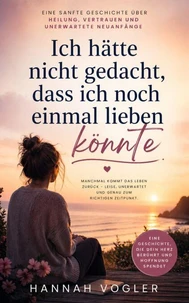 Ich hätte nicht gedacht, dass ich noch einmal lieben könnte