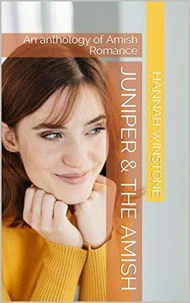 Juniper &amp; The Amish An Anthology of Amish Romance