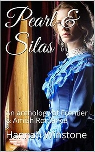  Hannah Winstone - Pearl &amp; Silas An Anthology of Frontier &amp; Amish Romance.