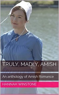  Hannah Winstone - Truly, Madly, Amish An Anthology of Amish Romance.