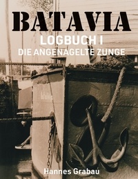 Hannes Grabau - Batavia. Logbuch I - Die angenagelte Zunge.