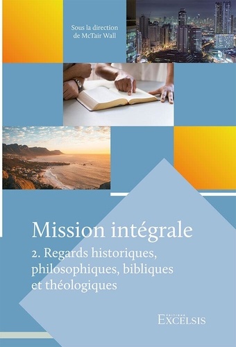 Hannes Wiher et Daniel Hillion - Mission intégrale. Volume 2 - Regards historiques, philosophiques, bibliques et théologiques.