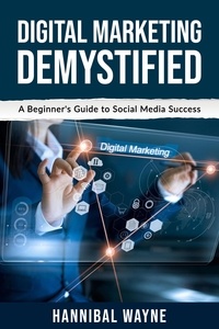  Hannibal Wayne - Digital Marketing Demystified: A Beginner's Guide to Social Media Success.