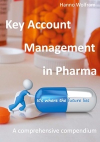 Hanno Wolfram - Key Account Management in Pharma - A comprehensive compendium.