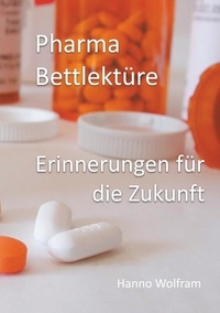 Hanno Wolfram - Pharma Bettlektüre - Erinnerungen für die Zukunft.