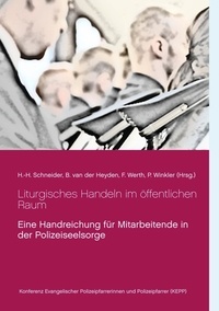 Hanns-Heinrich Schneider et Bianca van der Heyden - Liturgisches Handeln im öffentlichen Raum - Eine Handreichung für Mitarbeitende in der Polizeiseelsorge.