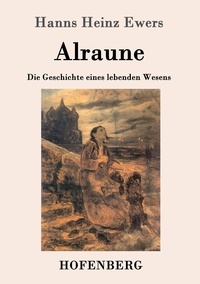  Hanns Heinz Ewers - Alraune - Die Geschichte eines lebenden Wesens.