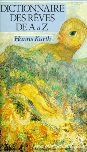 Hanns Kurth - DICTIONNAIRE DES REVES DE A A Z. - Le guide complet pour l'analyse et l'interprétation des rêves.
