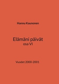 Hannu Kaunonen - Elämäni päivät osa VI - Vuodet 2000-2001.