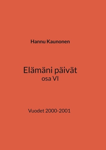 Hannu Kaunonen - Elämäni päivät osa VI - Vuodet 2000-2001.