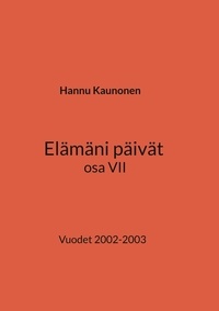 Hannu Kaunonen - Elämäni päivät osa VII - Vuodet 2002-2003.