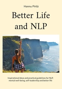 Hannu Pirilä - Better Life and NLP - Inspirational ideas and practical guidelines for NLP, mental well-being, self-leadership and better life.
