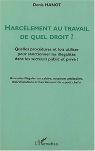 Harcèlement au travail, de quel droit ? Quelles procédures et lois utiliser pour sanctionner les illégalités dans les secteurs public et privé ?