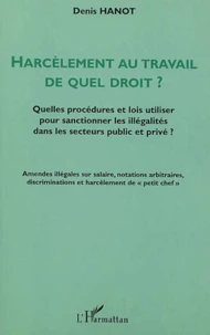 Harcelement Au Travail, De Quel Droit ? Quelles Procedures Et Lois Utiliser Pour Sanctionner Les Illegalites Dans Les Secteurs Public Et Prive ?