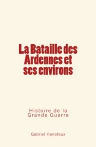 La Bataille des Ardennes et ses environs – Histoire de la Grande Guerre