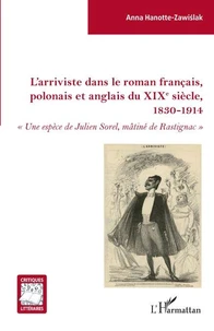 L'arriviste dans le roman français, polonais et anglais du XIXe siècle, 1830-1914